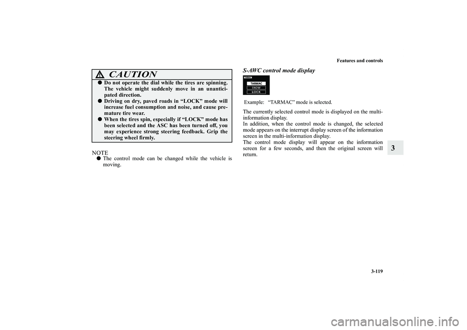 MITSUBISHI OUTLANDER XL 2012  Owners Manual Features and controls
3-119
3
NOTEThe control mode can be changed while the vehicle is
moving. 
S-AWC control mode displayThe currently selected control mode is displayed on the multi-
information di