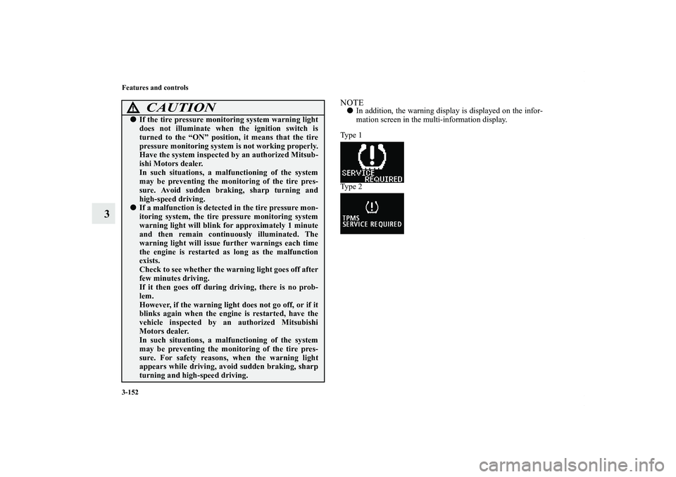 MITSUBISHI OUTLANDER XL 2012  Owners Manual 3-152 Features and controls
3
NOTEIn addition, the warning display is displayed on the infor-
mation screen in the multi-information display.
Ty p e  1
Ty p e  2
CAUTION
!If the tire pressure monito