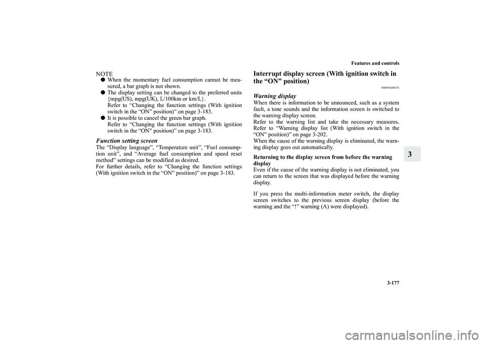 MITSUBISHI OUTLANDER XL 2012  Owners Manual Features and controls
3-177
3
NOTEWhen the momentary fuel consumption cannot be mea-
sured, a bar graph is not shown.
The display setting can be changed to the preferred units
{mpg(US), mpg(UK), L/1