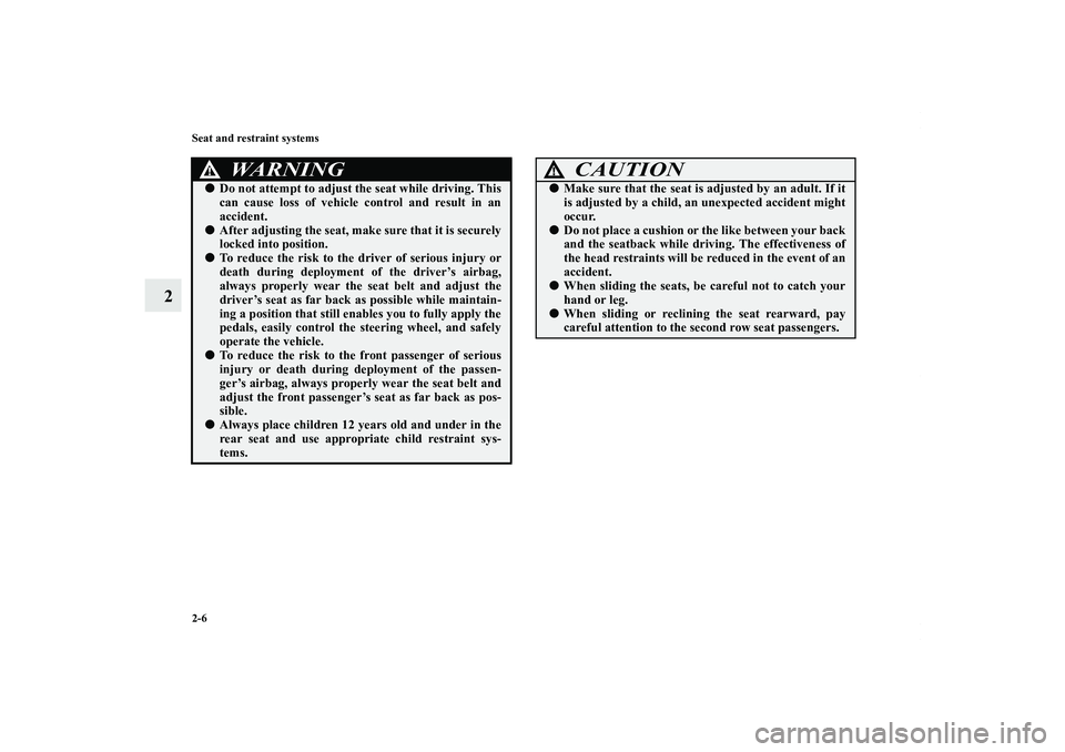 MITSUBISHI OUTLANDER XL 2012  Owners Manual 2-6 Seat and restraint systems
2
WA R N I N G
!Do not attempt to adjust the seat while driving. This
can cause loss of vehicle control and result in an
accident.After adjusting the seat, make sure t