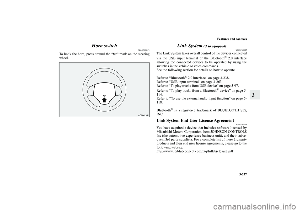 MITSUBISHI OUTLANDER XL 2012  Owners Manual Features and controls
3-237
3 Horn switch
N00523800172
To honk the horn, press around the “ ” mark on the steering
wheel.
Link System
 (if so equipped)
N00563700027
The Link System takes overall c
