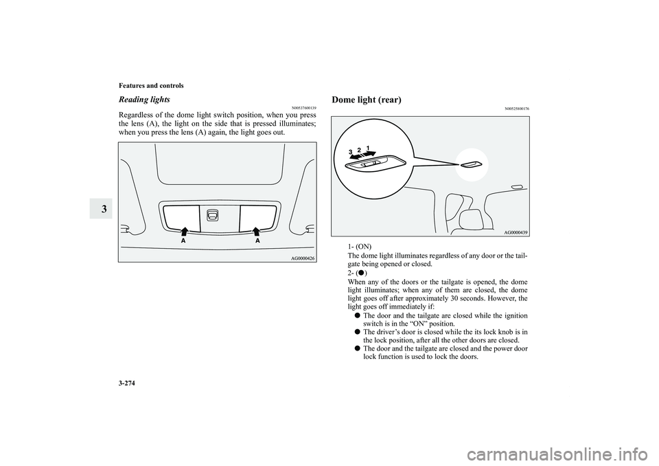 MITSUBISHI OUTLANDER XL 2012  Owners Manual 3-274 Features and controls
3
Reading lights
N00537600139
Regardless of the dome light switch position, when you press
the lens (A), the light on the side that is pressed illuminates;
when you press t
