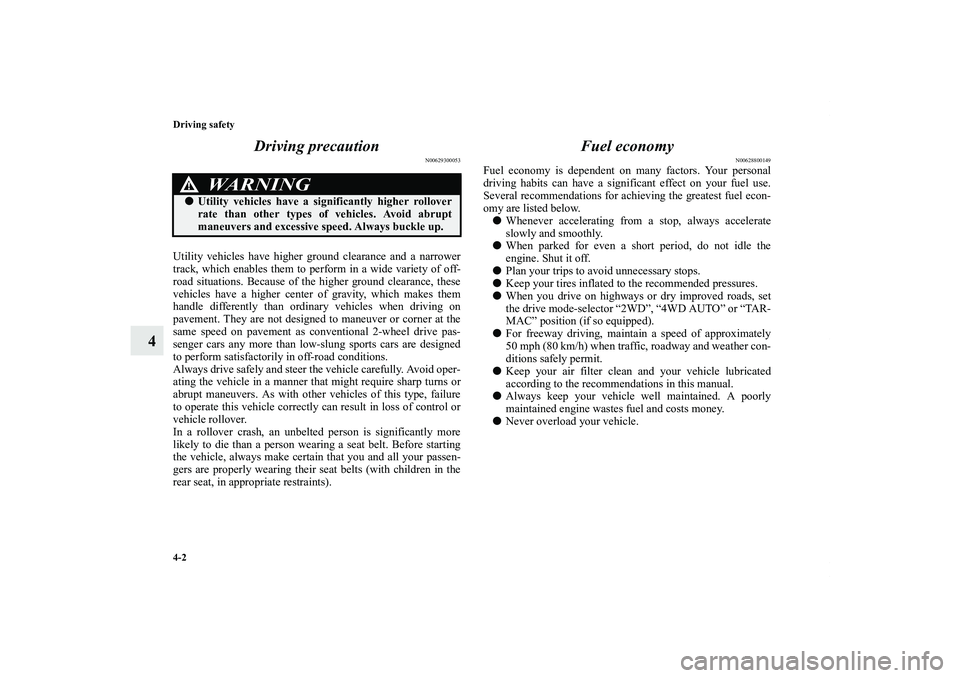 MITSUBISHI OUTLANDER XL 2012  Owners Manual 4-2 Driving safety
4Driving precaution
N00629300053
Utility vehicles have higher ground clearance and a narrower
track, which enables them to perform in a wide variety of off-
road situations. Because