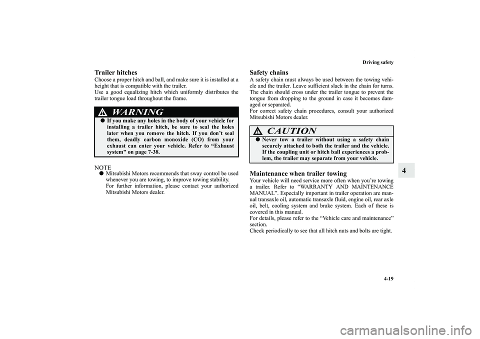 MITSUBISHI OUTLANDER XL 2012  Owners Manual Driving safety
4-19
4
Trailer hitchesChoose a proper hitch and ball, and make sure it is installed at a
height that is compatible with the trailer.
Use a good equalizing hitch which uniformly distribu
