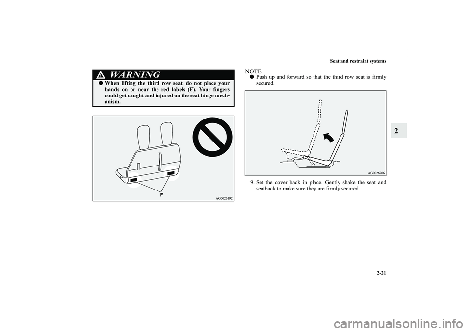 MITSUBISHI OUTLANDER XL 2012  Owners Manual Seat and restraint systems
2-21
2
NOTEPush up and forward so that the third row seat is firmly
secured.
9. Set the cover back in place. Gently shake the seat and
seatback to make sure they are firmly