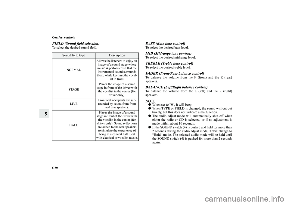 MITSUBISHI OUTLANDER XL 2012  Owners Manual 5-50 Comfort controls
5
FIELD (Sound field selection)To select the desired sound field.
BASS (Bass tone control)To select the desired bass level.MID (Midrange tone control)To select the desired midran