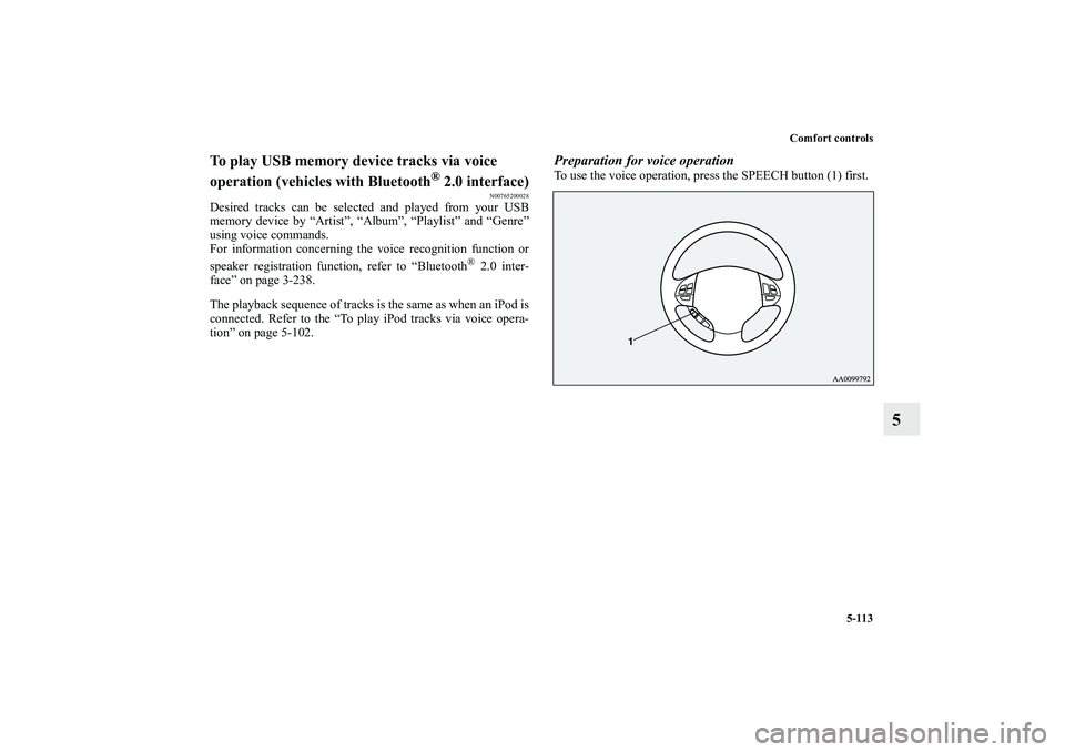 MITSUBISHI OUTLANDER XL 2012  Owners Manual Comfort controls
5-113
5
To play USB memory device tracks via voice 
operation (vehicles with Bluetooth
® 2.0 interface)
N00765200028
Desired tracks can be selected and played from your USB
memory de
