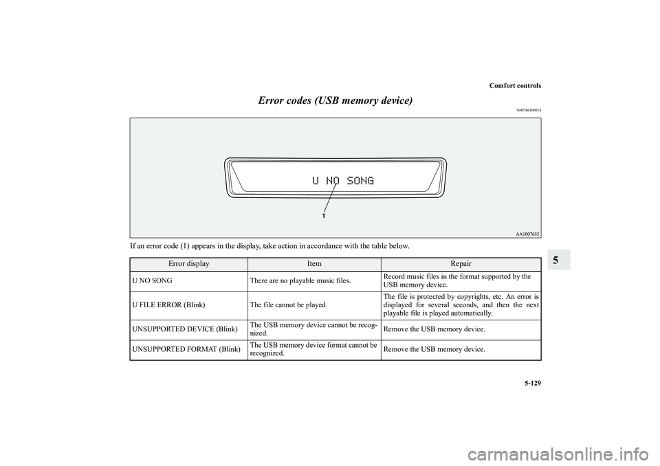 MITSUBISHI OUTLANDER XL 2012  Owners Manual Comfort controls
5-129
5 Error codes (USB memory device)
N00766400014
If an error code (1) appears in the display, take action in accordance with the table below.
Error display
Item
Repair
U NO SONG T