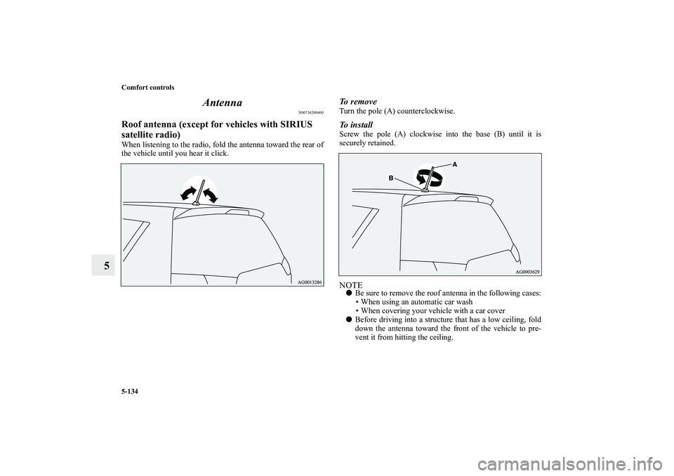 MITSUBISHI OUTLANDER XL 2012  Owners Manual 5-134 Comfort controls
5Antenna
N00734200400
Roof antenna (except for vehicles with SIRIUS 
satellite radio)When listening to the radio, fold the antenna toward the rear of
the vehicle until you hear 