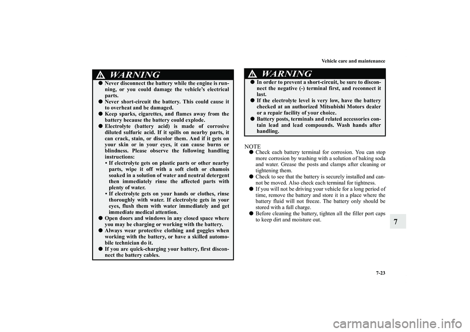 MITSUBISHI OUTLANDER XL 2012 Owners Manual Vehicle care and maintenance
7-23
7
NOTECheck each battery terminal for corrosion. You can stop
more corrosion by washing with a solution of baking soda
and water. Grease the posts and clamps after c MITSUBISHI OUTLANDER XL 2012 Owners Manual Vehicle care and maintenance
7-23
7
NOTECheck each battery terminal for corrosion. You can stop
more corrosion by washing with a solution of baking soda
and water. Grease the posts and clamps after c