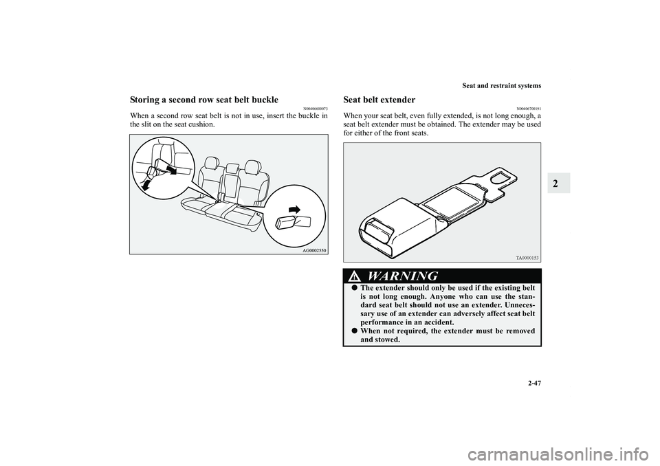 MITSUBISHI OUTLANDER XL 2012  Owners Manual Seat and restraint systems
2-47
2
Storing a second row seat belt buckle
N00406600073
When a second row seat belt is not in use, insert the buckle in
the slit on the seat cushion.
Seat belt extender
N0