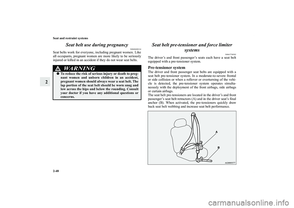 MITSUBISHI OUTLANDER XL 2012  Owners Manual 2-48 Seat and restraint systems
2Seat belt use during pregnancy
N00406800134
Seat belts work for everyone, including pregnant women. Like
all occupants, pregnant women are more likely to be seriously
