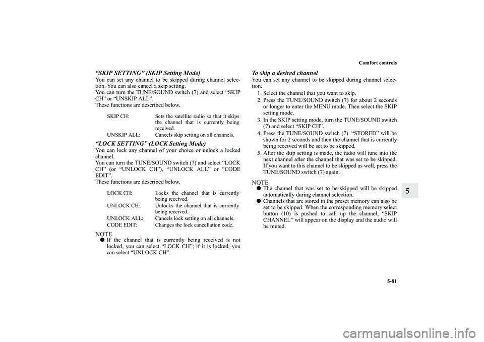 MITSUBISHI OUTLANDER XL 2013  Owners Manual Comfort controls
5-81
5
“SKIP SETTING” (SKIP Setting Mode)You can set any channel to be skipped during channel selec-
tion. You can also cancel a skip setting.
You can turn the TUNE/SOUND switch (