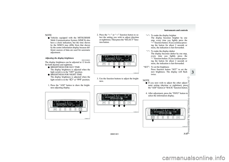 MITSUBISHI PAJERO IV 2011  Owners Manual NOTE
l Vehicles 
equipped  with 
the  MITSUBISHI
Multi  Communication  System  (MMCS)  also
have  a  clock  indication,  but  the  time  shown
by  the  MMCS  may  differ  from  that  shown
by the cent