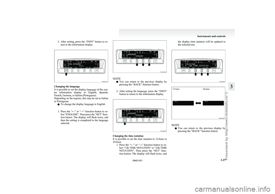 MITSUBISHI PAJERO IV 2011  Owners Manual 3. After  setting,  press  the  “INFO”  button  to  re-
turn to the information display. Changing the language
It is possible 
to set the display language of the cen-
tre  information  display  to