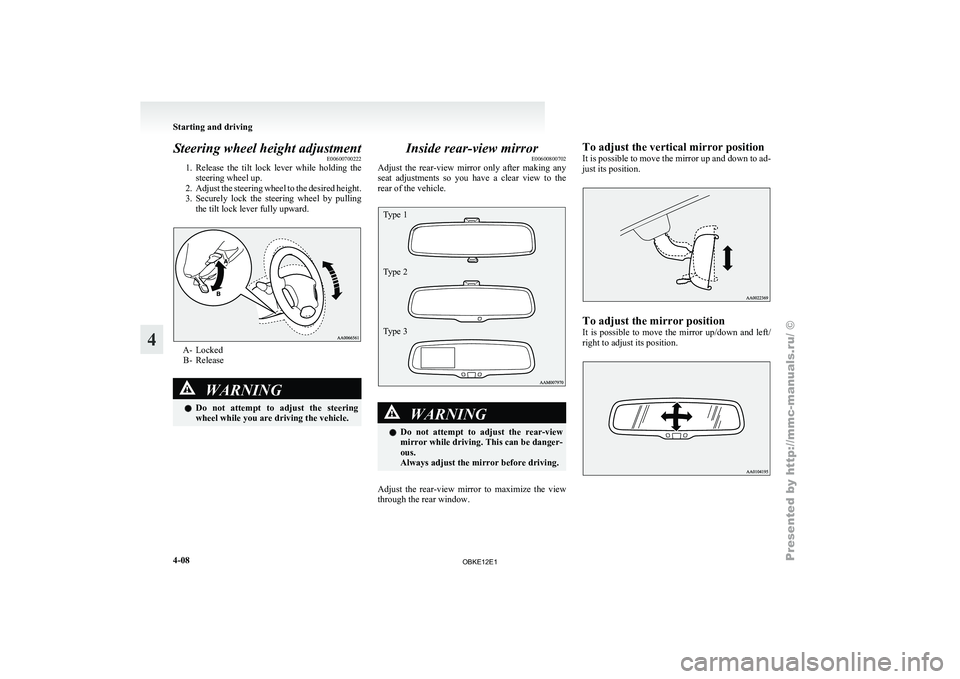 MITSUBISHI PAJERO IV 2011  Owners Manual Steering wheel height adjustment
E00600700222
1. Release  the  tilt 
lock  lever  while  holding  the
steering wheel up.
2. Adjust the steering wheel to the desired height.
3. Securely  lock  the  ste