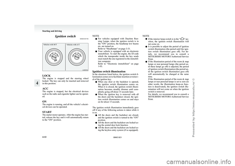 MITSUBISHI PAJERO IV 2011  Owners Manual Ignition switch
E00601401702Vehicles with M/T Vehicles with A/TLOCK
The 
engine  is 

stopped  and  the  steering  wheel
locked.  The  key  can  only  be  inserted  and  removed
in this position.
ACC
