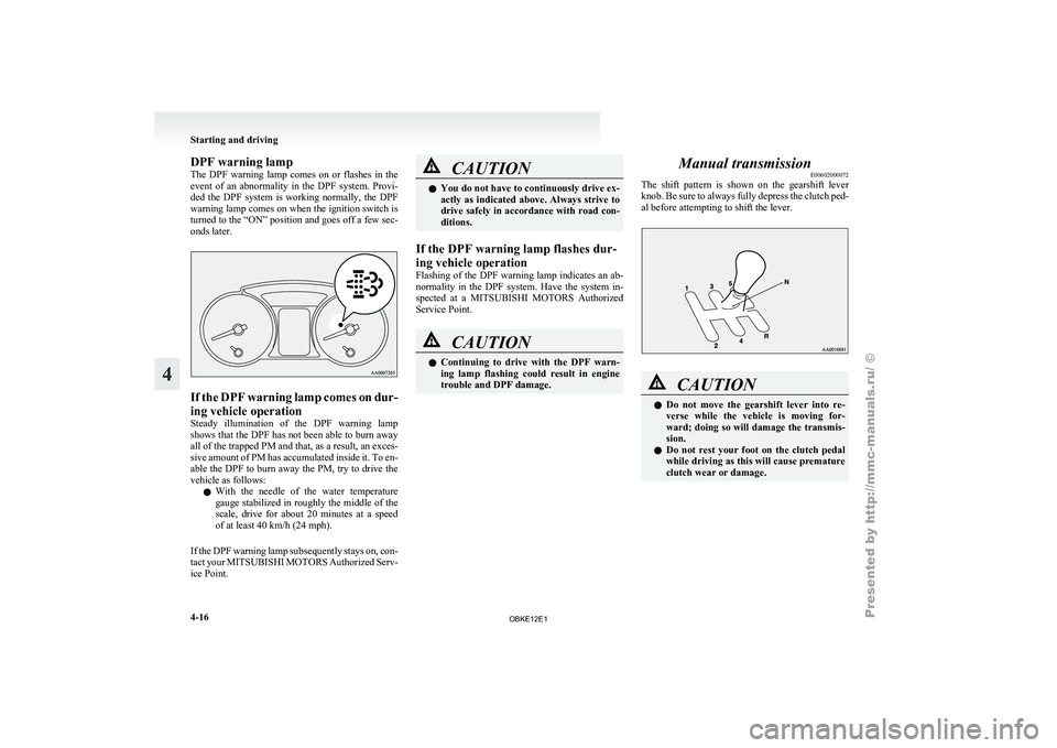 MITSUBISHI PAJERO IV 2011  Owners Manual DPF warning lamp
The  DPF 
warning 
lamp  comes  on  or  flashes  in  the
event  of  an  abnormality  in  the  DPF  system.  Provi-
ded  the  DPF  system  is  working  normally,  the  DPF
warning lamp