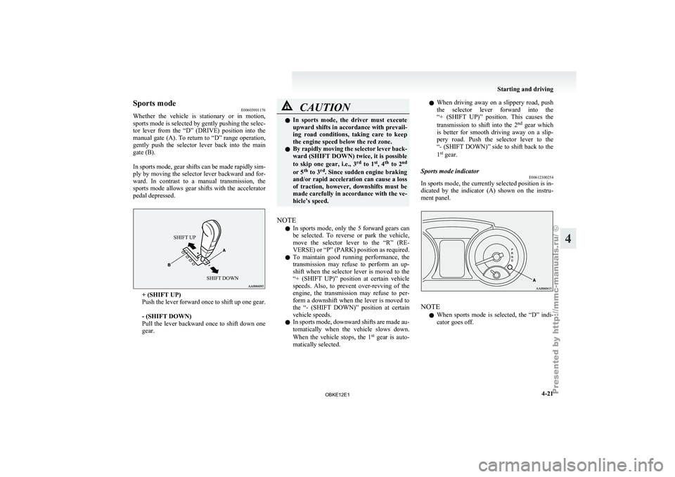 MITSUBISHI PAJERO IV 2011  Owners Manual Sports mode
E00603901176
Whether  the  vehicle 
is  stationary  or  in  motion,
sports mode is selected by gently pushing the selec-
tor  lever  from  the  “D”  (DRIVE)  position  into  the
manual