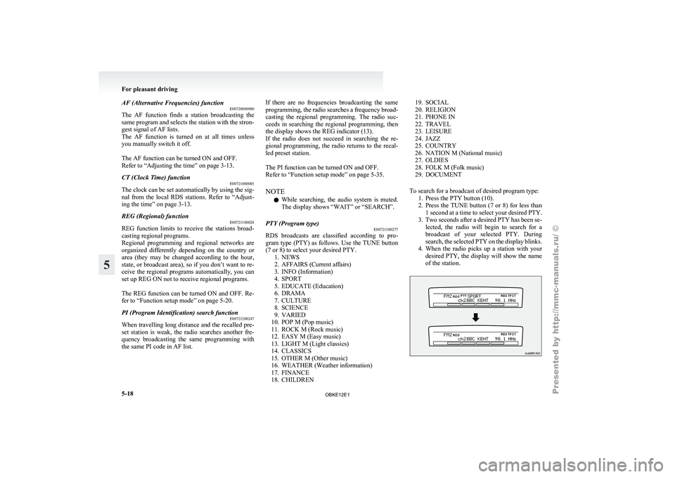 MITSUBISHI PAJERO IV 2011  Owners Manual AF (Alternative Frequencies) function
E00720900090
The  AF  function 
finds  a  station  broadcasting  the
same program and selects the station with the stron-
gest signal of AF lists.
The  AF  functi