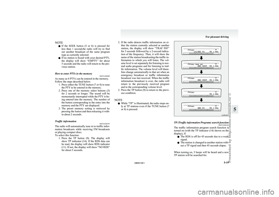 MITSUBISHI PAJERO IV 2011  Owners Manual NOTE
l If 
the  SEEK 
button  (5  or  6)  is  pressed  for
less  than  1  second,the  radio  will  try  to  find
out  another  broadcast  of  the  same  program
type as currently selected.
l If no sta