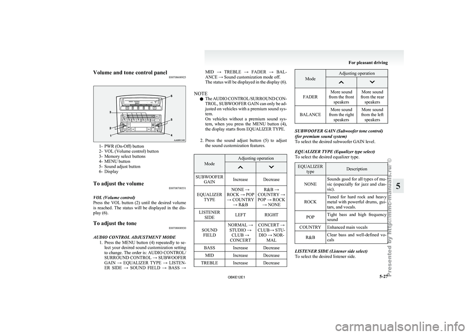 MITSUBISHI PAJERO IV 2011  Owners Manual Volume and tone control panel
E007086009251- PWR (On-Off) button
2- VOL (Volume control) button
3-
Memory select buttons
4-
MENU button
5- Sound adjust button
6- Display
To adjust the volume E00708700