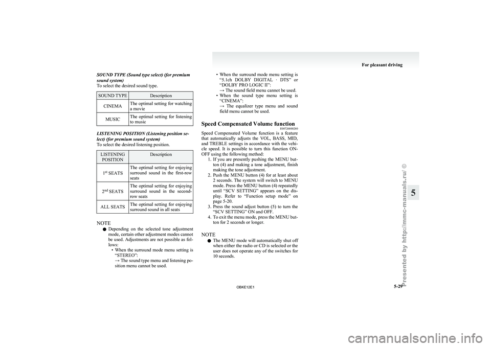 MITSUBISHI PAJERO IV 2011  Owners Manual SOUND TYPE (Sound type select) (for premium
sound system)
To select the desired sound type.
SOUND TYPE Description
CINEMA The optimal setting for watching
a movie
MUSIC The  optimal  setting  for  lis