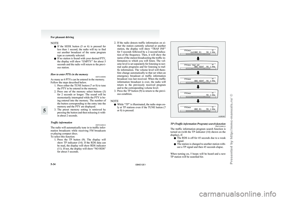 MITSUBISHI PAJERO IV 2011  Owners Manual NOTE
l If 
the  SEEK 
button  (5  or  6)  is  pressed  for
less  than  1  second,  the  radio  will  try  to  find
out  another  broadcast  of  the  same  program
type as currently selected.
l If no s