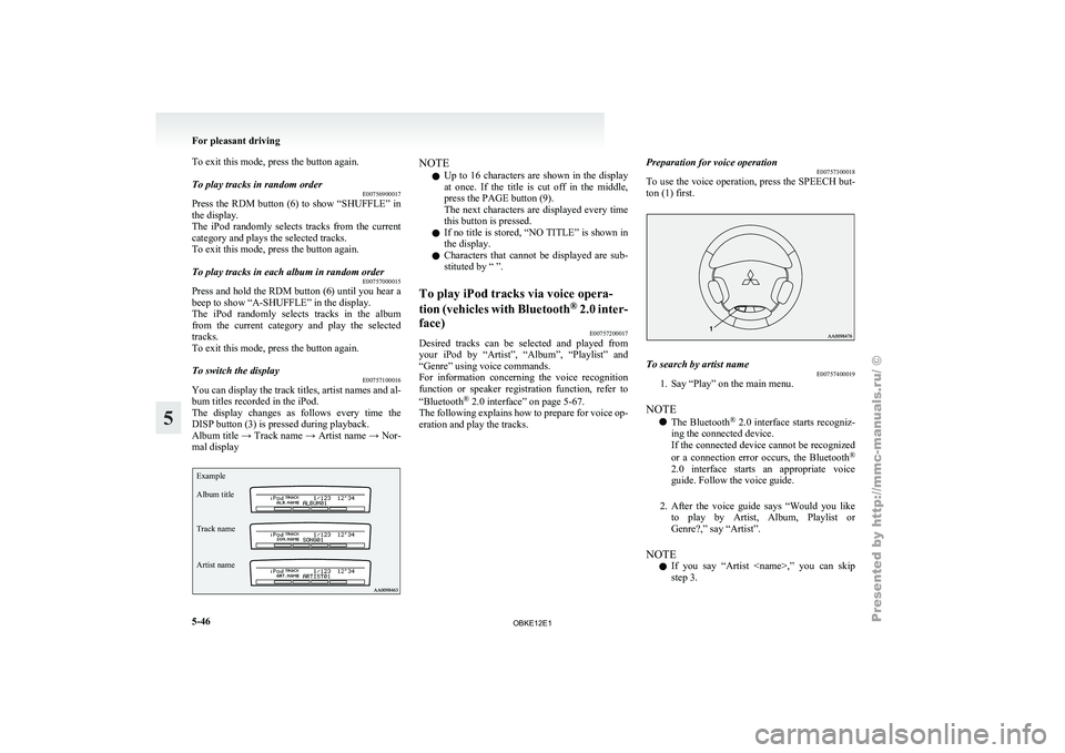 MITSUBISHI PAJERO IV 2011  Owners Manual To exit this mode, press the button again.
To play tracks in random order
E00756900017
Press  the  RDM  button  (6)  to  show  “SHUFFLE”  in
the display.
The  iPod  randomly 
selects  tracks  from