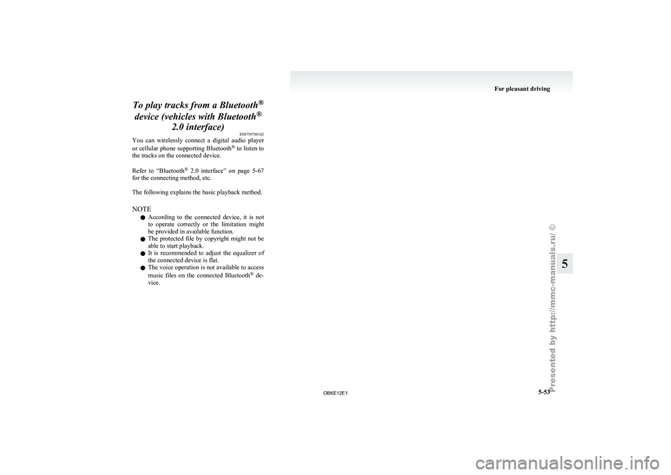 MITSUBISHI PAJERO IV 2011  Owners Manual To play tracks from a Bluetooth
®
device (vehicles with Bluetooth ®
2.0 interface) E00759700162
You  can  wirelessly 
connect  a  digital  audio  player
or cellular phone supporting Bluetooth ®
 to