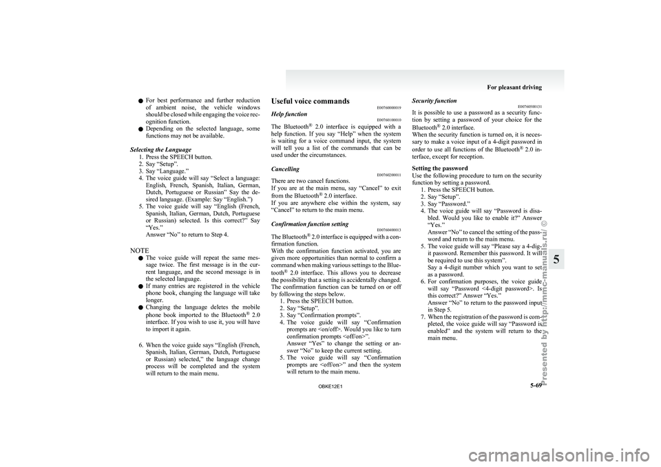 MITSUBISHI PAJERO IV 2011  Owners Manual l
For  best 
performance  and  further  reduction
of  ambient  noise,  the  vehicle  windows
should be closed while engaging the voice rec-
ognition function.
l Depending  on  the  selected  language,