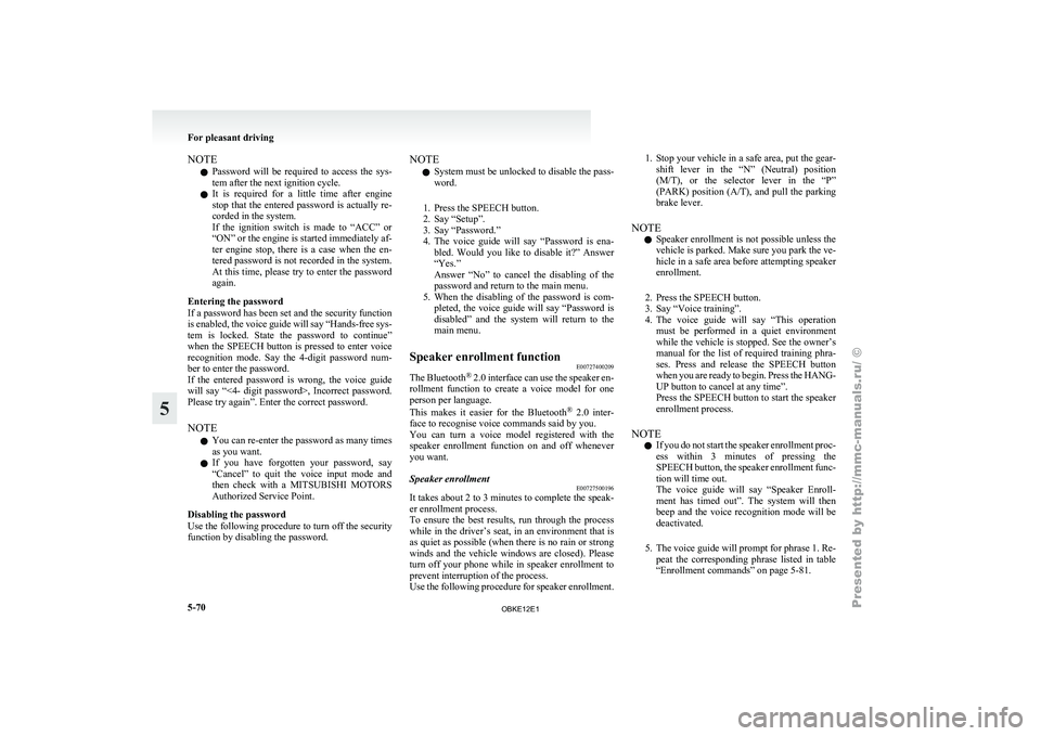 MITSUBISHI PAJERO IV 2011  Owners Manual NOTE
l Password 
will be 
required  to  access  the  sys-
tem after the next ignition cycle.
l It  is  required  for  a  little  time  after  engine
stop  that  the  entered  password  is  actually  r