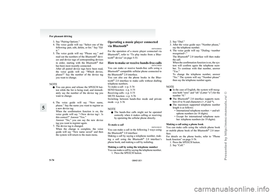 MITSUBISHI PAJERO IV 2011  Owners Manual 3. Say “Pairing Options.”
4. The  voice  guide 
will  say  “Select  one  of  the
following: pair, edit, delete, or list.” Say “Ed-
it.”
5. The  voice  guide  will  say  “Please  say,” 