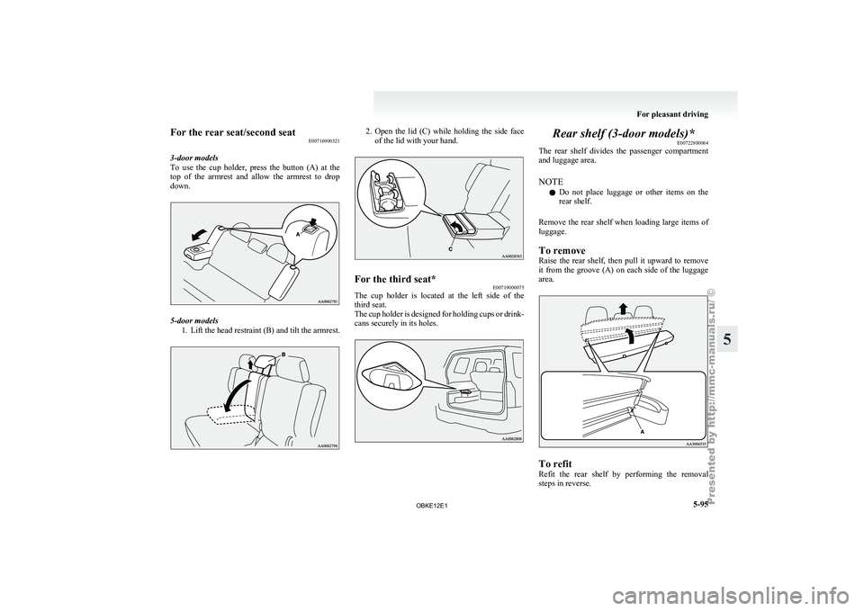 MITSUBISHI PAJERO IV 2011  Owners Manual For the rear seat/second seat
E00716900321
3-door models
To  use  the 
cup  holder,  press  the  button  (A)  at  the
top  of  the  armrest  and  allow  the  armrest  to  drop
down. 5-door models
1. L