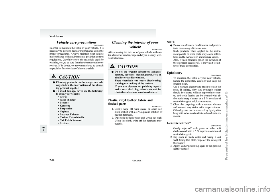 MITSUBISHI PAJERO IV 2011  Owners Manual Vehicle care precautions
E00900100825
In  order  to 
maintain  the  value  of  your  vehicle,  it  is
necessary to perform regular maintenance using the
proper  procedures.  Always  maintain  your  ve