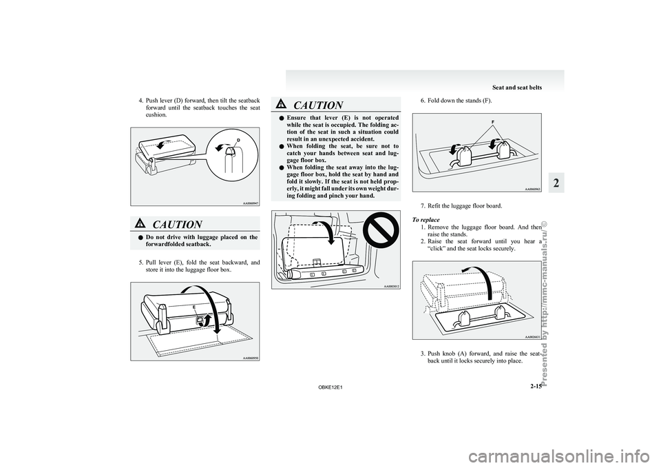 MITSUBISHI PAJERO IV 2011  Owners Manual 4. Push lever (D) forward, then tilt the seatback
forward  until  the  seatback  touches  the  seat
cushion. CAUTION
l
Do  not 
drive 
 with  luggage  placed  on  the
forwardfolded seatback.
5. Pull  