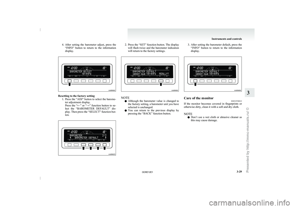 MITSUBISHI TRITON 2011  Owners Manual 4. After  setting  the  barometer  adjust,  press  the
“INFO”  button  to  return  to  the  information
display. Resetting to the factory setting
1. Press the “ADJ” button  to 

select the bar