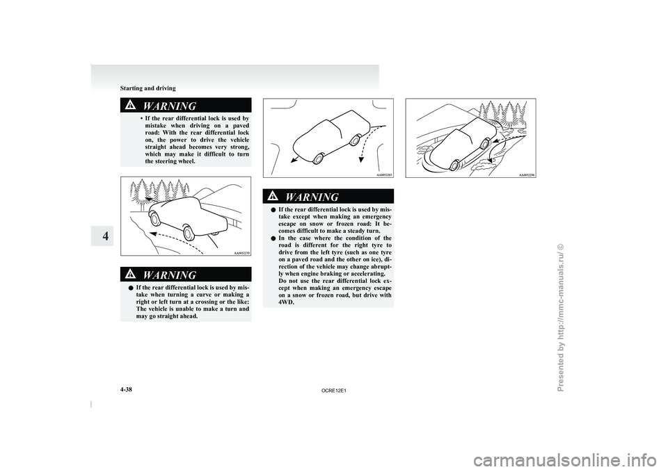 MITSUBISHI TRITON 2011  Owners Manual WARNING
• If  the  rear  differential  lock  is  used  by mistake  when  driving  on 
a  paved
road:  With  the  rear  differential  lock
on,  the  power  to  drive  the  vehicle
straight  ahead  be