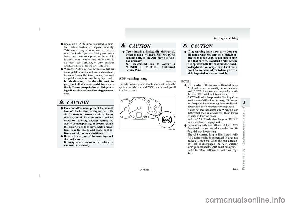 MITSUBISHI TRITON 2011  Owners Manual l
Operation  of  ABS  is 
not  restricted  to  situa-
tions  where  brakes  are  applied  suddenly.
This  system  may  also  operate  to  prevent
wheel  lock  when  you  are  driving  over  man-
holes