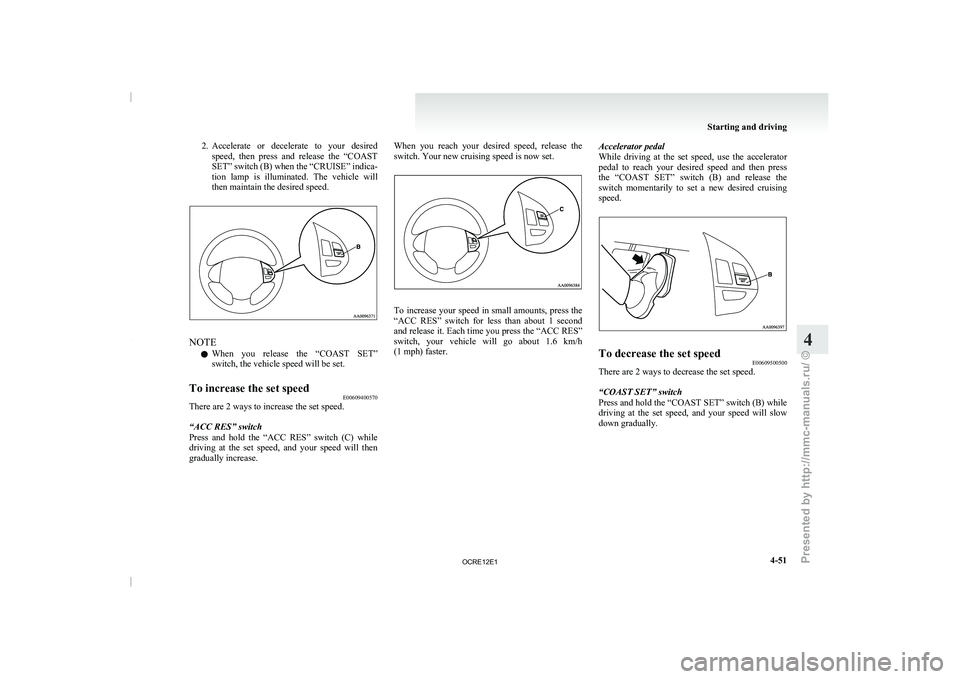 MITSUBISHI TRITON 2011  Owners Manual 2. Accelerate  or  decelerate  to  your 
desired
speed,  then  press  and  release  the  “COAST
SET” switch (B) when the “CRUISE” indica-
tion  lamp  is  illuminated.  The  vehicle  will
then 