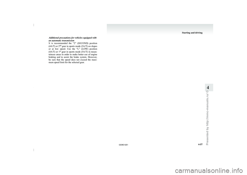 MITSUBISHI TRITON 2011  Owners Manual Additional precautions for vehicles equipped with
an automatic transmission
It  is  recommended  the  “2” 
(SECOND)  position
(4A/T) or 2 nd
 gear in sports mode (5A/T) on slopes
or  at  low  spee