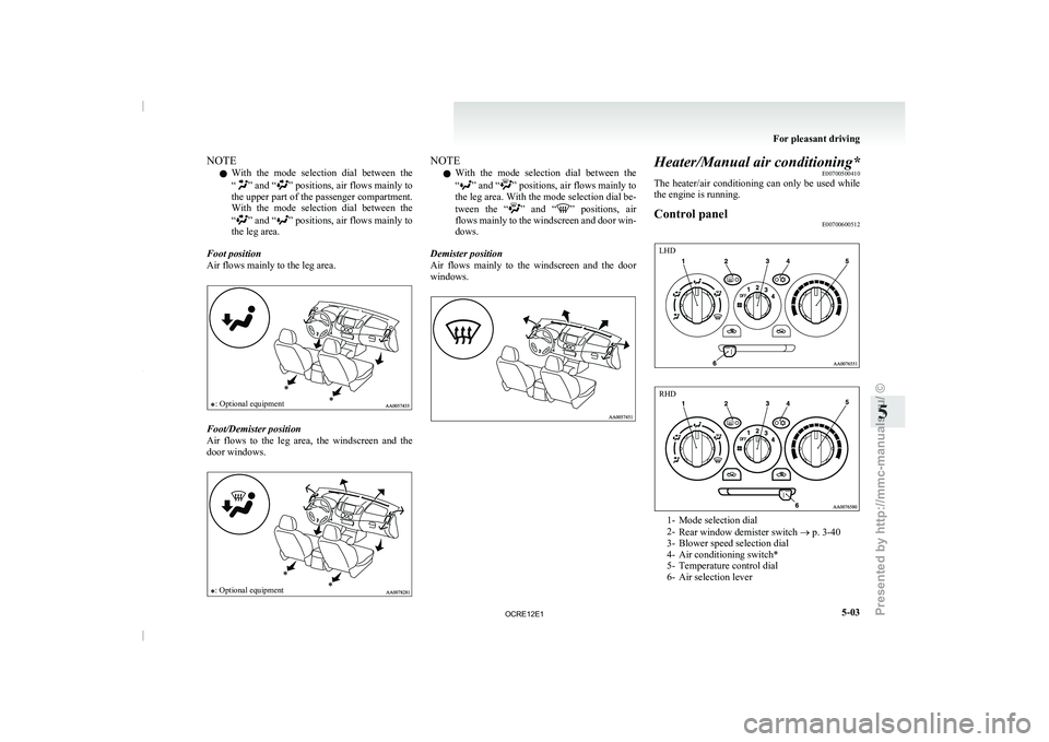 MITSUBISHI TRITON 2011  Owners Manual NOTE
l With 
the  mode  selection  dial 
between  the
“ ” and “ ” positions, air flows mainly to
the upper part of 
 the passenger compartment.
With  the  mode  selection  dial  between  the
