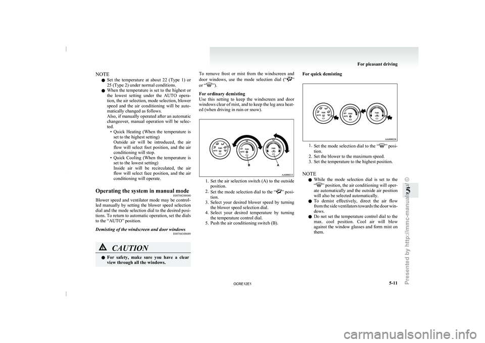 MITSUBISHI TRITON 2011  Owners Manual NOTE
l Set 
the  temperature  at  about 
22  (Type  1)  or
25 (Type 2) under normal conditions.
l When the temperature is set to the highest or
the  lowest  setting  under  the  AUTO  opera-
tion, the