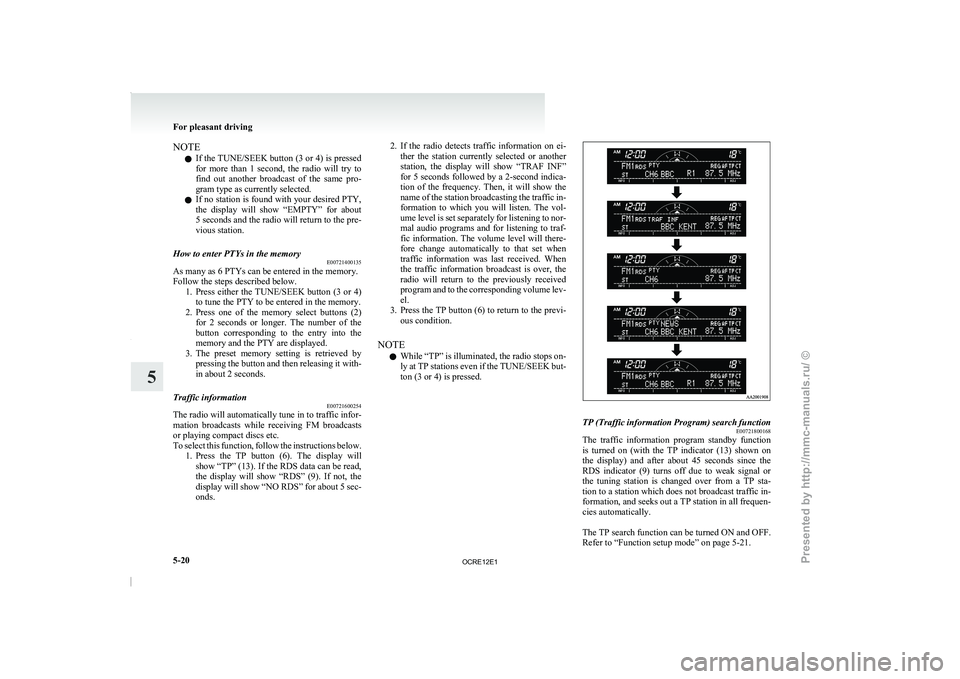 MITSUBISHI TRITON 2011  Owners Manual NOTE
l If 
the TUNE/SEEK button  (3 
or 4) is pressed
for  more  than  1  second,  the  radio  will  try  to
find  out  another  broadcast  of  the  same  pro-
gram type as currently selected.
l If no
