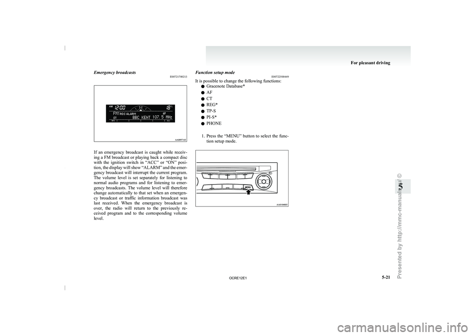 MITSUBISHI TRITON 2011  Owners Manual Emergency broadcasts
E00721700213If  an  emergency  broadcast  is  caught  while  receiv-
ing a FM broadcast or 
playing back a compact disc
with  the  ignition  switch  in  “ACC”  or  “ON”  p