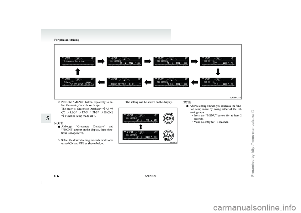 MITSUBISHI TRITON 2011  Owners Manual 2. Press  the  “MENU”  button  repeatedly  to  se-
lect the mode you wish to change.
The order is:  Gracenote 
Database*  AF 
CT   REG*   TP-S   PI-S*   PHONE
 Function setup mode OFF.
NOTE l Alth
