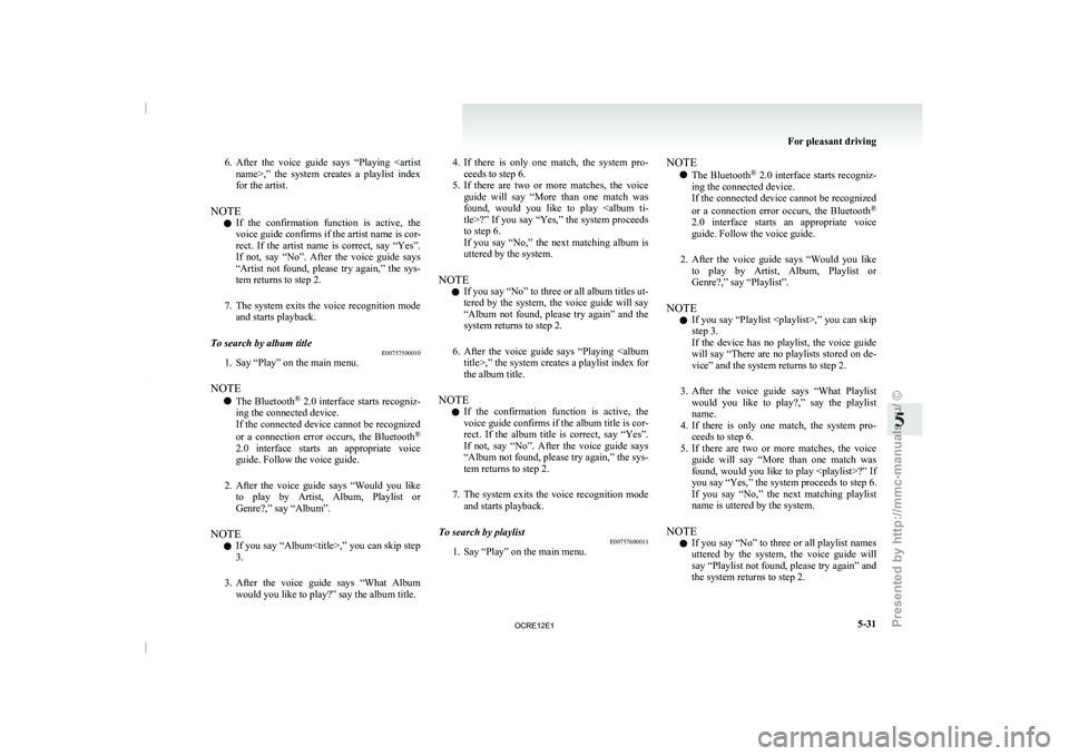 MITSUBISHI TRITON 2011  Owners Manual 6. After  the  voice  guide  says  “Playing  <artist
name>,”  the  system  creates  a  playlist  index
for the artist.
NOTE l If  the  confirmation  function  is  active,  the
voice guide confirms