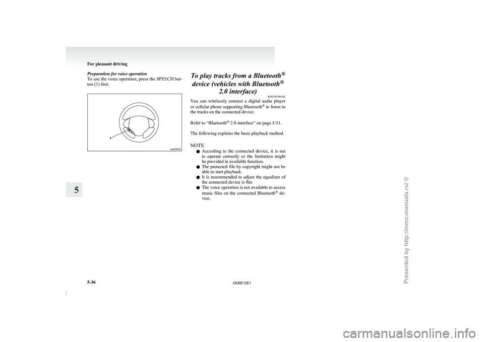 MITSUBISHI TRITON 2011  Owners Manual Preparation for voice operation
To use the voice operation, 
press the SPEECH but-
ton (1) first. To play tracks from a Bluetooth
®
device (vehicles with Bluetooth ®
2.0 interface) E00759700162
You 
