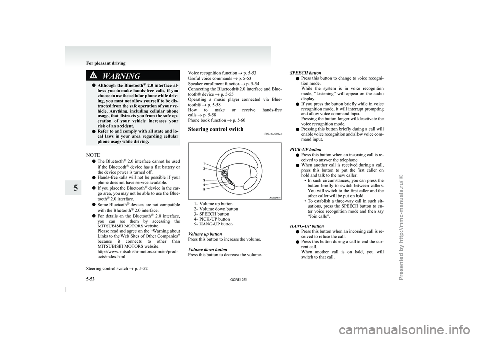 MITSUBISHI TRITON 2011  Owners Manual WARNING
l Although  the  Bluetooth ®
  2.0  interface  al-
lows  you  to  make  hands-free  calls,  if  you
choose to use the cellular phone while driv-
ing, you must not allow yourself to be dis-
tr