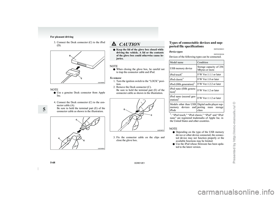 MITSUBISHI TRITON 2011  Owners Manual 3. Connect  the  Dock  connector  (C)  to  the  iPod
(D). NOTE
l Use 
a  genuine  Dock  connector 
from  Apple
Inc.
4. Connect  the  Dock  connector  (C)  to  the  con- nector cable (A).
Be  sure  to 